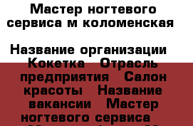 Мастер ногтевого сервиса м коломенская › Название организации ­ Кокетка › Отрасль предприятия ­ Салон красоты › Название вакансии ­ Мастер ногтевого сервиса  › Место работы ­ М коломенская  › Минимальный оклад ­ 1 000 › Максимальный оклад ­ 60 000 › Процент ­ 50 › Возраст от ­ 21 › Возраст до ­ 53 - Московская обл. Работа » Вакансии   